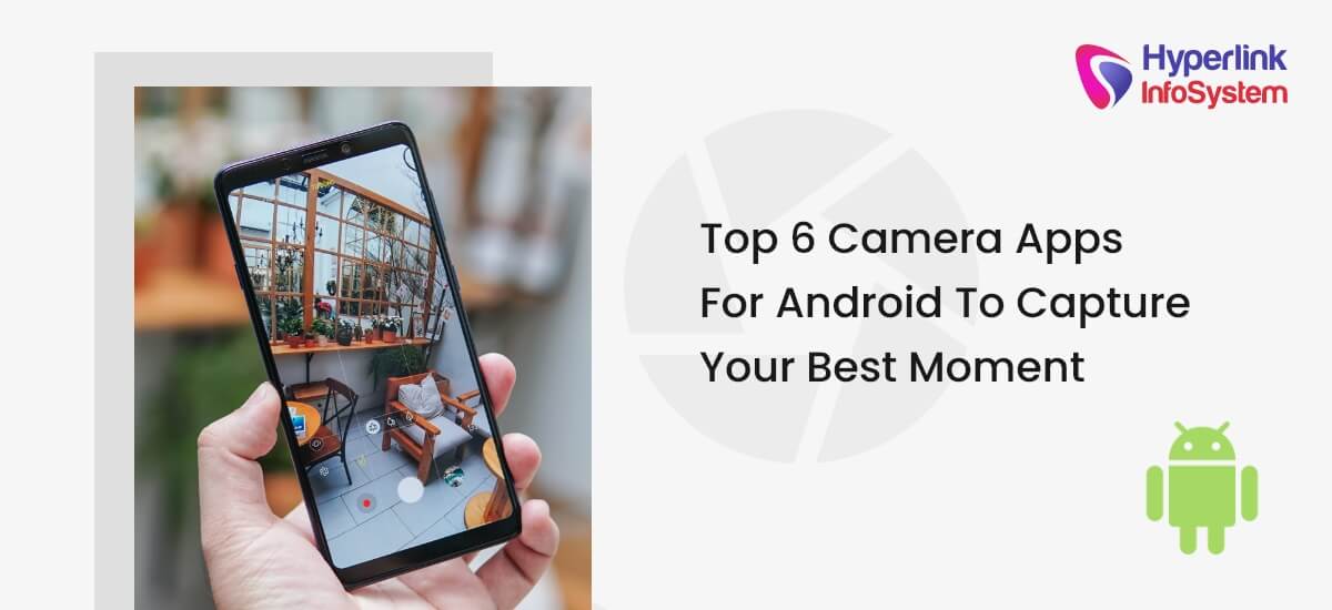 top 6 camera apps for android to capture your best moment